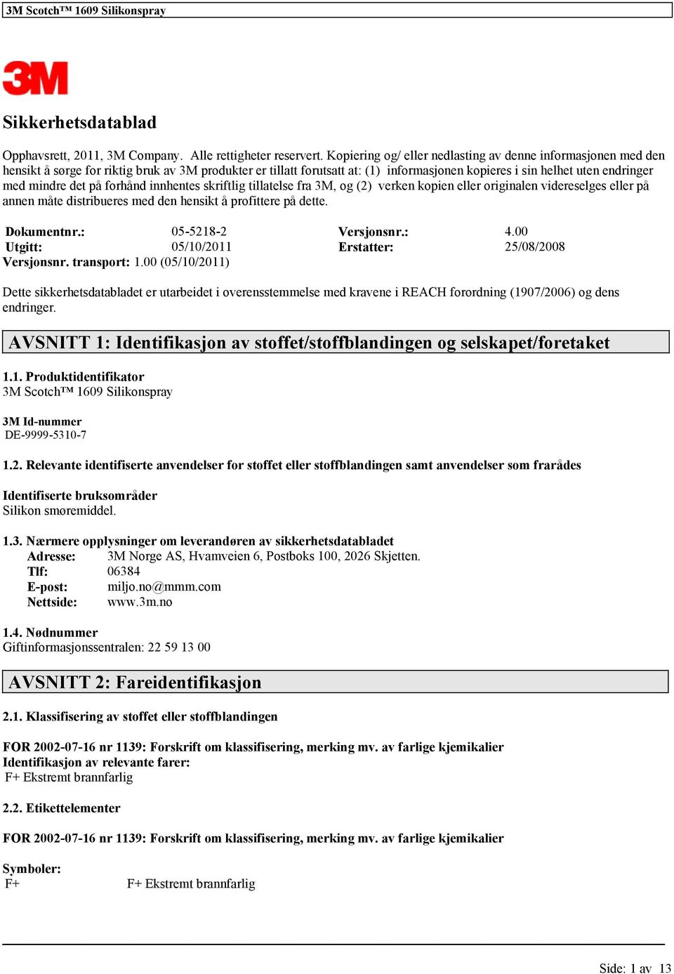 mindre det på forhånd innhentes skriftlig tillatelse fra 3M, og (2) verken kopien eller originalen videreselges eller på annen måte distribueres med den hensikt å profittere på dette. Dokumentnr.