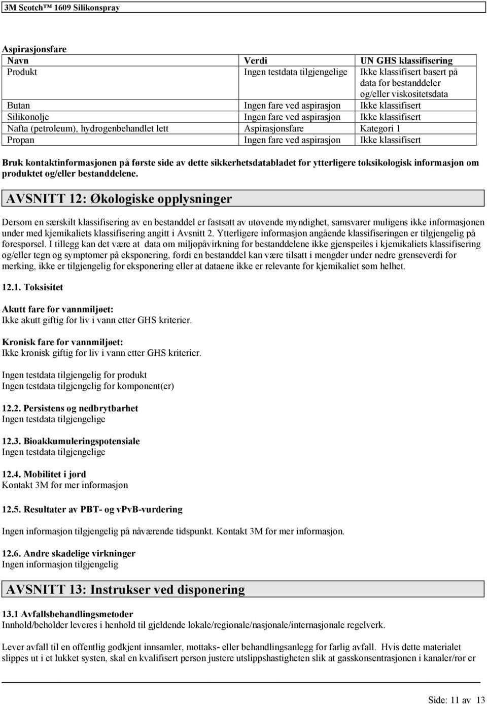 AVSNITT 12: Økologiske opplysninger Dersom en særskilt av en bestanddel er fastsatt av utøvende myndighet, samsvarer muligens ikke informasjonen under med kjemikaliets angitt i Avsnitt 2.