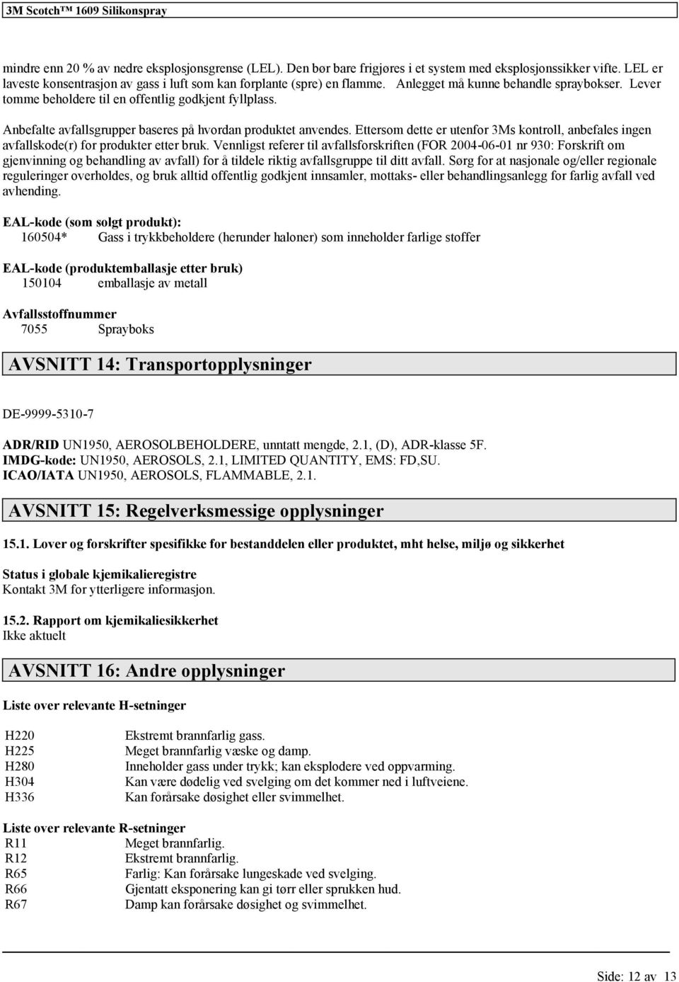 Ettersom dette er utenfor 3Ms kontroll, anbefales ingen avfallskode(r) for produkter etter bruk.