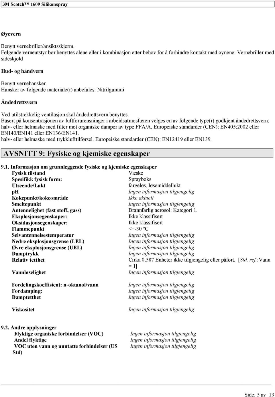 Hansker av følgende materiale(r) anbefales: Nitrilgummi Åndedrettsvern Ved utilstrekkelig ventilasjon skal åndedrettsvern benyttes.