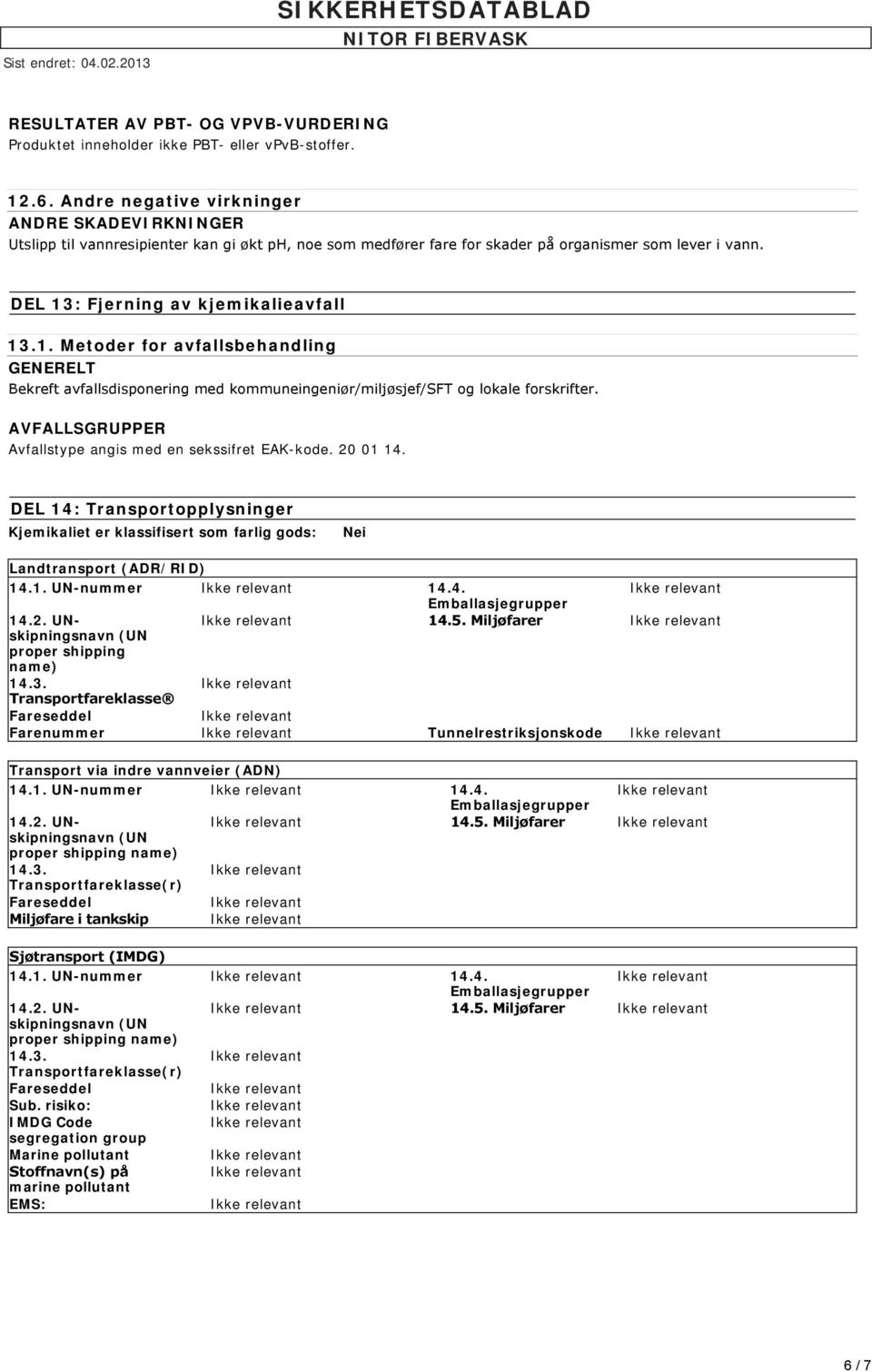 : Fjerning av kjemikalieavfall 13.1. Metoder for avfallsbehandling GENERELT Bekreft avfallsdisponering med kommuneingeniør/miljøsjef/sft og lokale forskrifter.