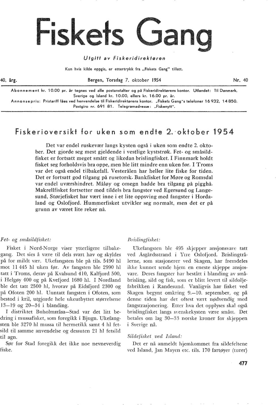 Ann on se pris: Pristariff fåes ved henvendese ti Fiskeridirektørens kontor..fiskets Gang"s teefoner 6 3, 4 850. Postgiro nr. 6 8. Teegramadresse:.Fiskenytt". Fiskeri oversikt for uken som endte.