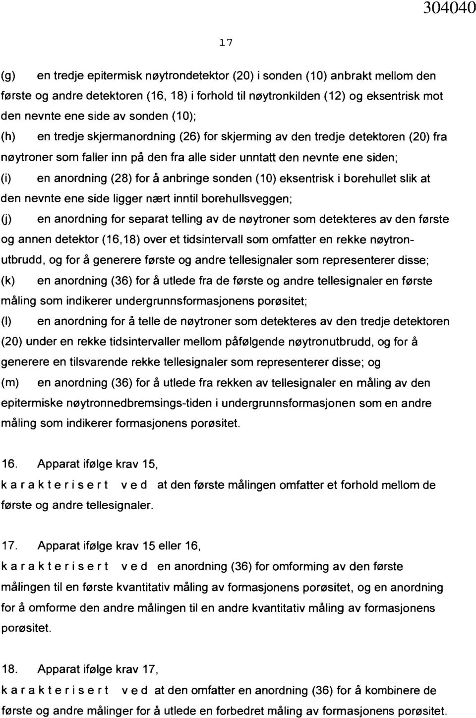 anbringe sonden (10) eksentrisk i borehullet slik at den nevnte ene side ligger nært inntil borehullsveggen; (j) en anordning for separat telling av de nøytroner som detekteres av den første og annen