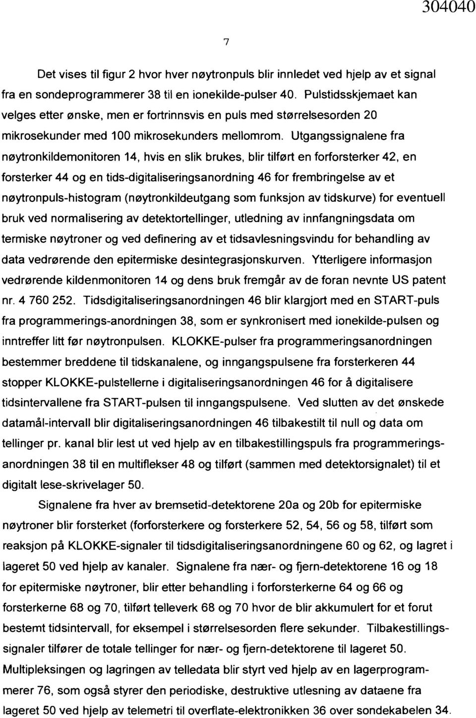 Utgangssignalene fra nøytronkildemonitoren 14, hvis en slik brukes, blir tilført en forforsterker 42, en forsterker 44 og en tids-digitaliseringsanordning 46 for frembringelse av et