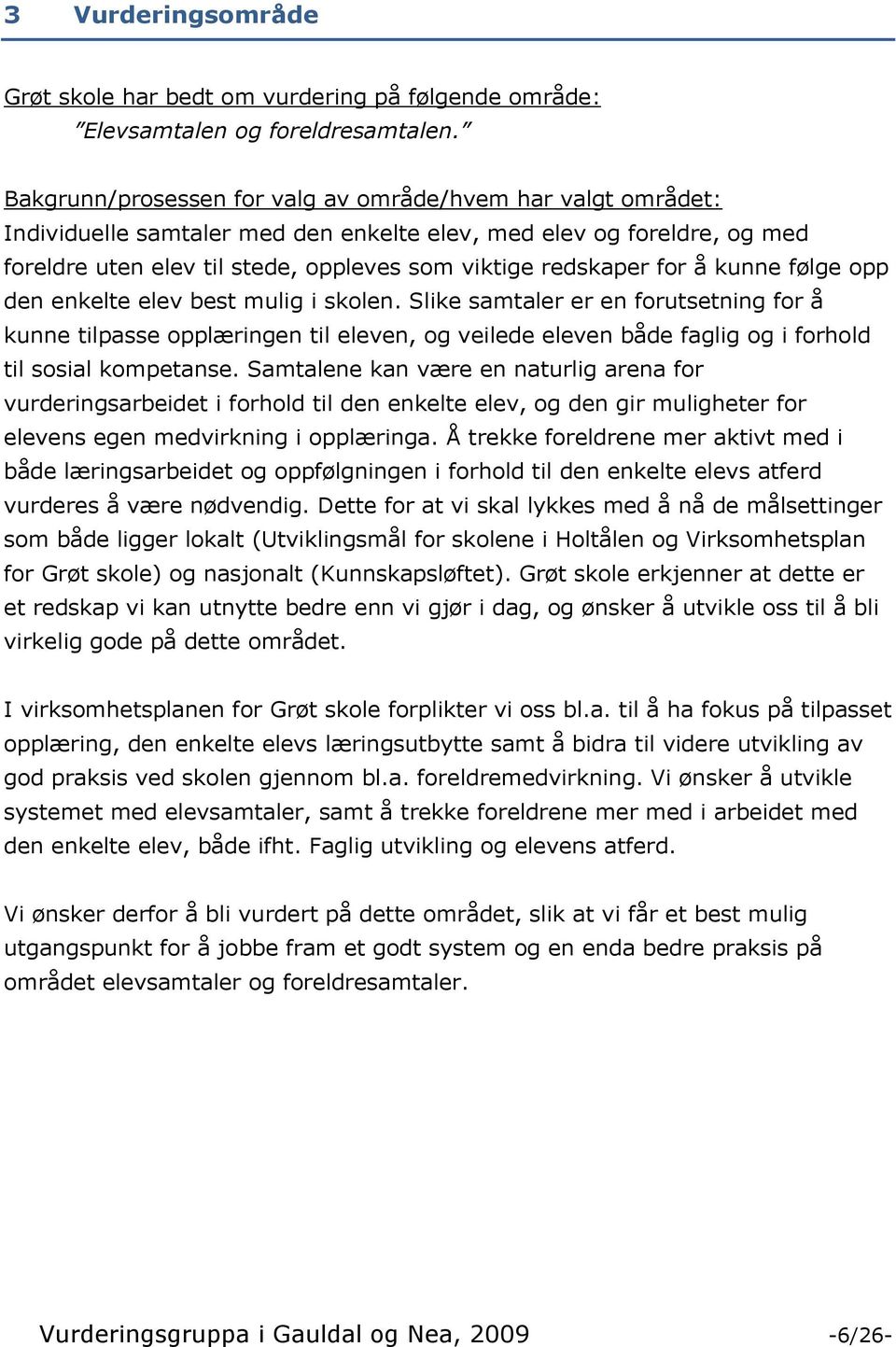 å kunne følge opp den enkelte elev best mulig i skolen. Slike samtaler er en forutsetning for å kunne tilpasse opplæringen til eleven, og veilede eleven både faglig og i forhold til sosial kompetanse.