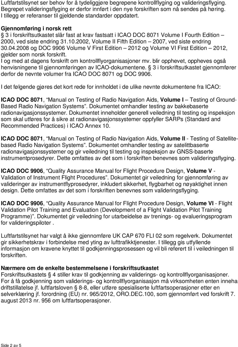 Gjennomføring i norsk rett 3 i forskriftsutkastet slår fast at krav fastsatt i ICAO DOC 8071 Volume I Fourth Edition 2000, ved siste endring 31.10.