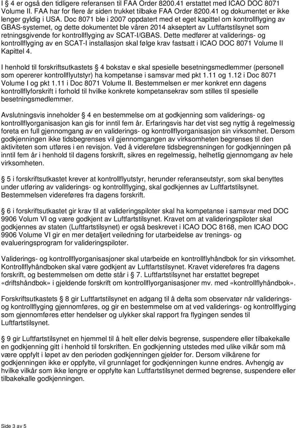 Doc 8071 ble i 2007 oppdatert med et eget kapittel om kontrollflyging av GBAS-systemet, og dette dokumentet ble våren 2014 akseptert av Luftfartstilsynet som retningsgivende for kontrollflyging av