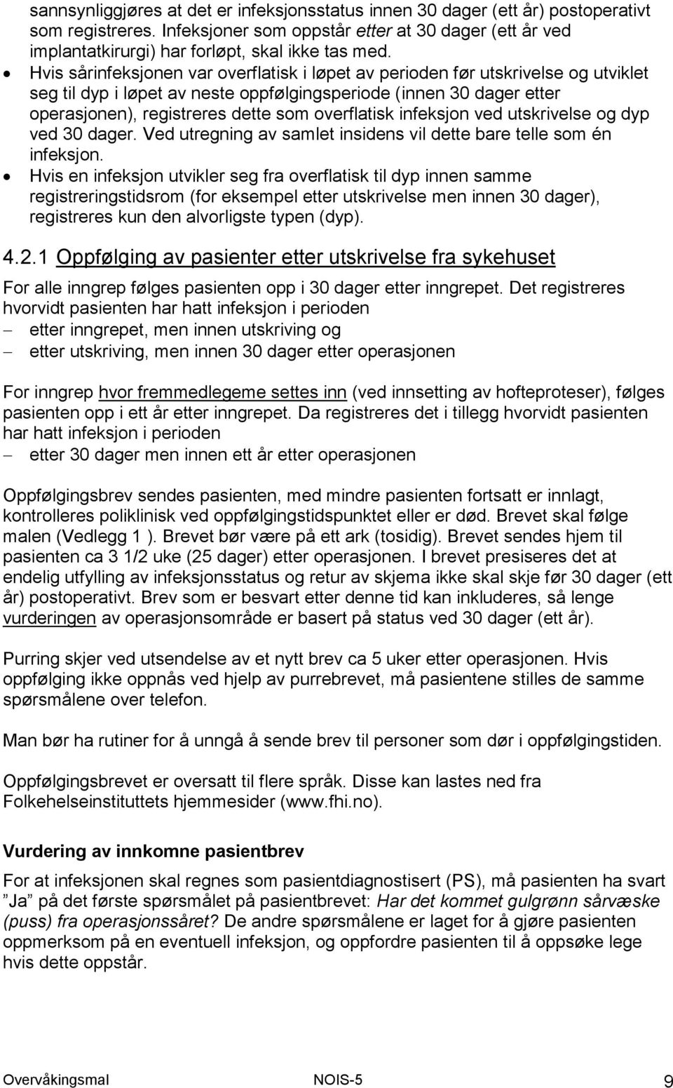 Hvis sårinfeksjonen var overflatisk i løpet av perioden før utskrivelse og utviklet seg til dyp i løpet av neste oppfølgingsperiode (innen 30 dager etter operasjonen), registreres dette som