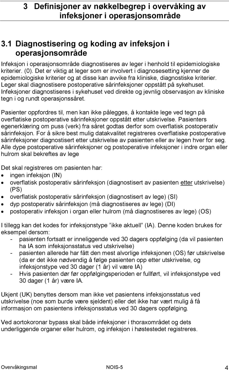 Det er viktig at leger som er involvert i diagnosesetting kjenner de epidemiologiske kriterier og at disse kan avvike fra kliniske, diagnostiske kriterier.