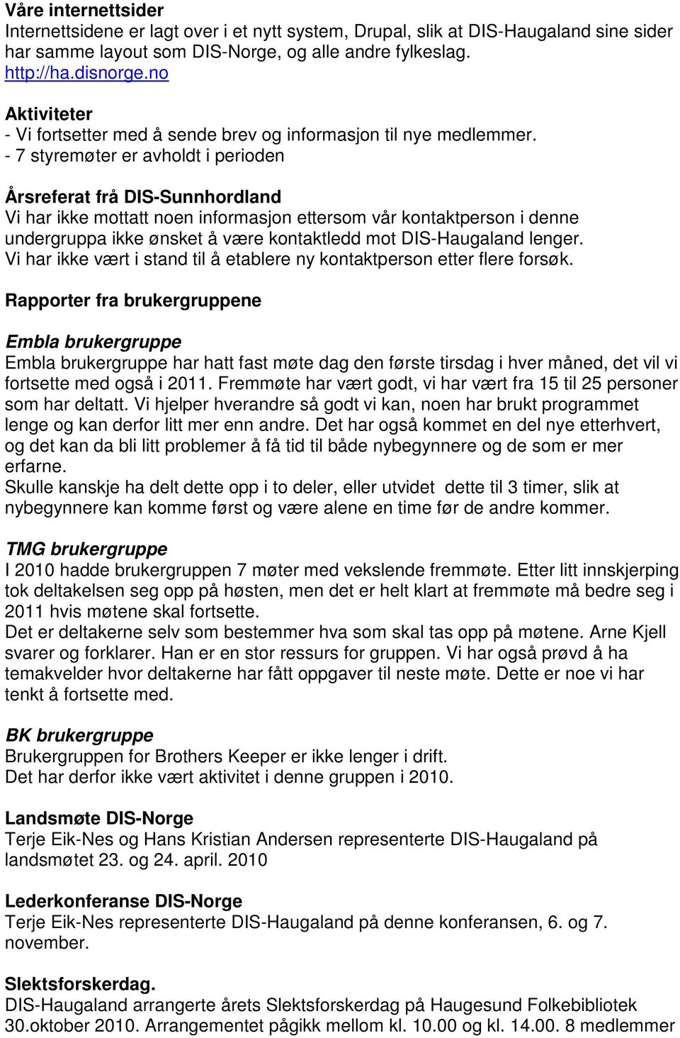 - 7 styremøter er avholdt i perioden Årsreferat frå DIS-Sunnhordland Vi har ikke mottatt noen informasjon ettersom vår kontaktperson i denne undergruppa ikke ønsket å være kontaktledd mot