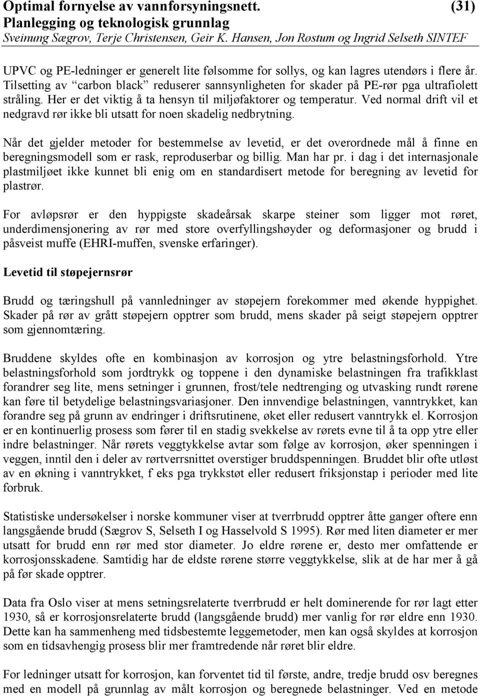 Når det gjelder metoder for bestemmelse av levetid, er det overordnede mål å finne en beregningsmodell som er rask, reproduserbar og billig. Man har pr.