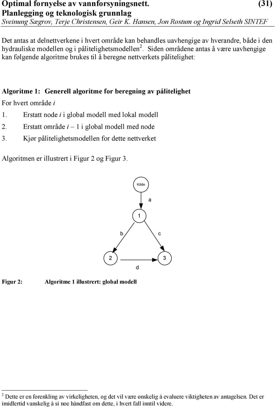 Erstatt node i i global modell med lokal modell 2. Erstatt område i 1 i global modell med node 3. Kjør pålitelighetsmodellen for dette nettverket Algoritmen er illustrert i Figur 2 og Figur 3.