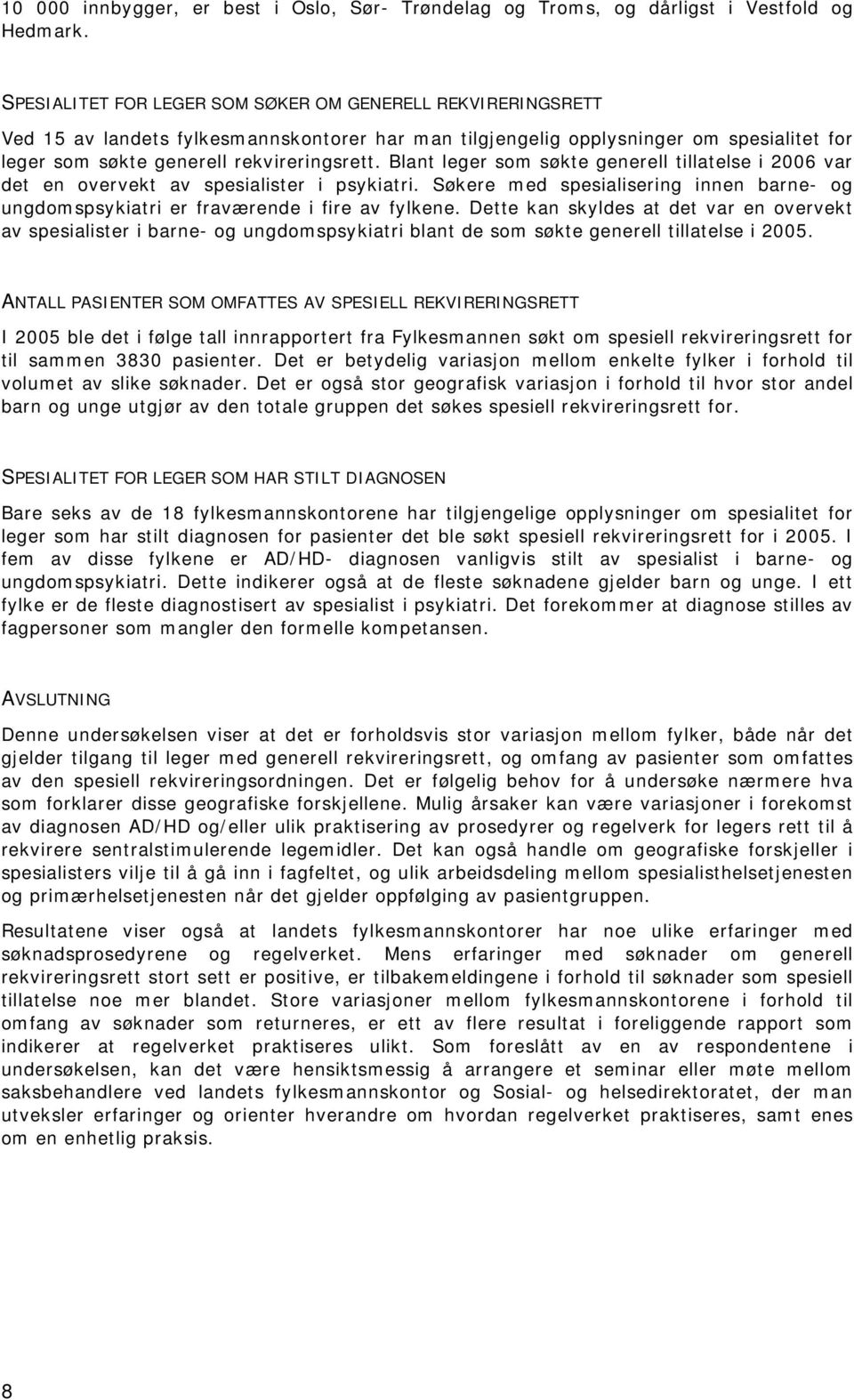 Blant leger som søkte generell tillatelse i 2006 var det en overvekt av spesialister i psykiatri. Søkere med spesialisering innen barne- og ungdomspsykiatri er fraværende i fire av fylkene.