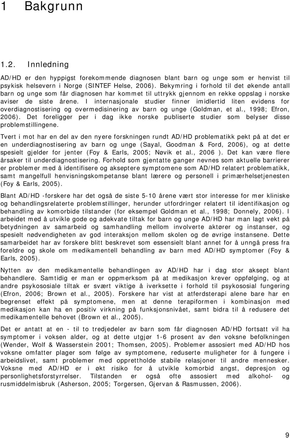 I internasjonale studier finner imidlertid liten evidens for overdiagnostisering og overmedisinering av barn og unge (Goldman, et al., 1998; Efron, 2006).