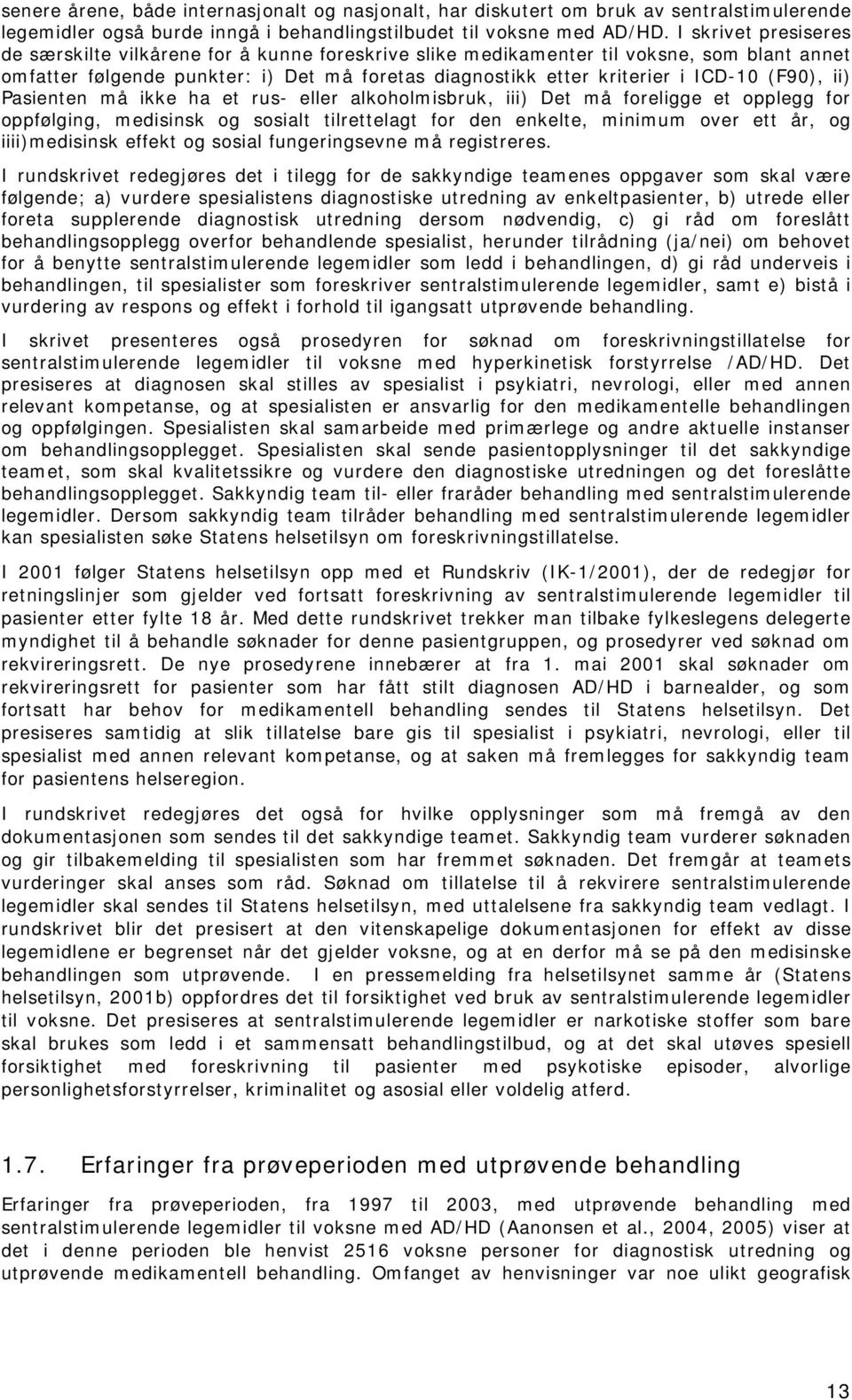 (F90), ii) Pasienten må ikke ha et rus- eller alkoholmisbruk, iii) Det må foreligge et opplegg for oppfølging, medisinsk og sosialt tilrettelagt for den enkelte, minimum over ett år, og