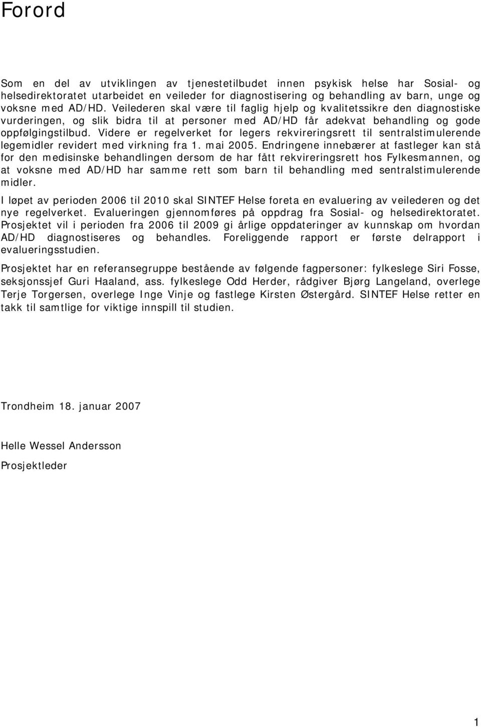 Videre er regelverket for legers rekvireringsrett til sentralstimulerende legemidler revidert med virkning fra 1. mai 2005.