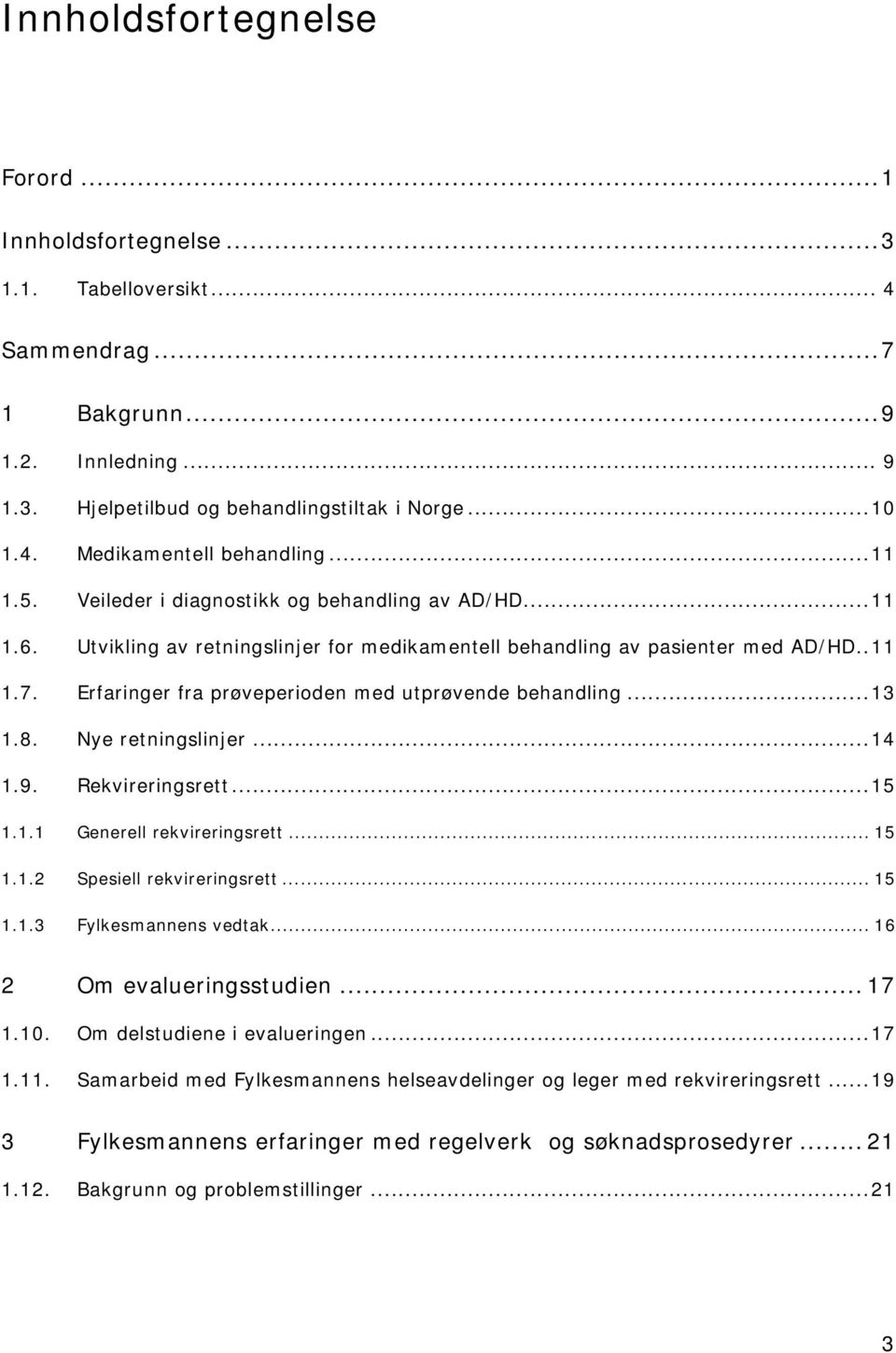 Erfaringer fra prøveperioden med utprøvende behandling...13 1.8. Nye retningslinjer...14 1.9. Rekvireringsrett...15 1.1.1 Generell rekvireringsrett... 15 1.1.2 Spesiell rekvireringsrett... 15 1.1.3 Fylkesmannens vedtak.