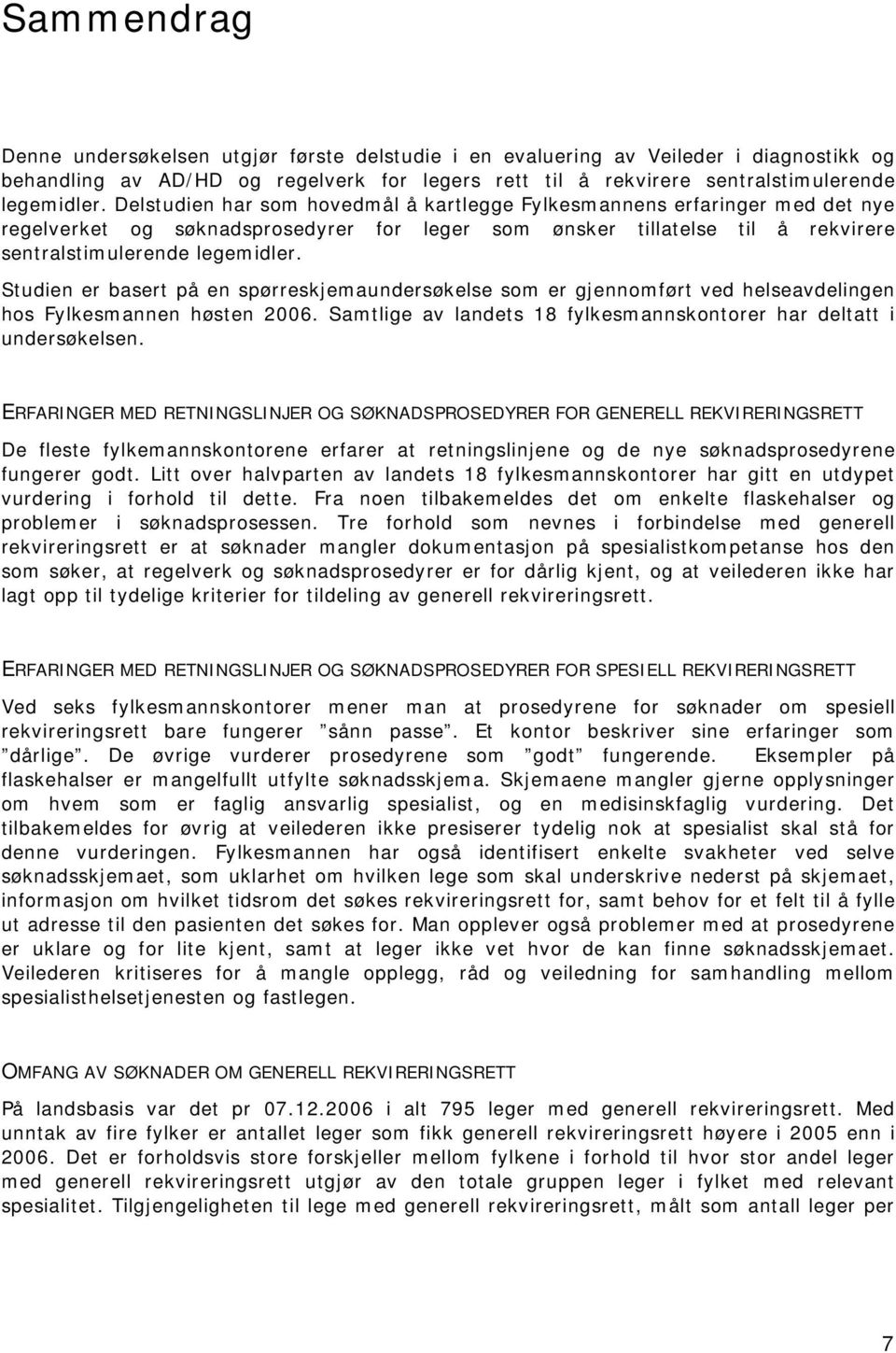 Studien er basert på en spørreskjemaundersøkelse som er gjennomført ved helseavdelingen hos Fylkesmannen høsten 2006. Samtlige av landets 18 fylkesmannskontorer har deltatt i undersøkelsen.