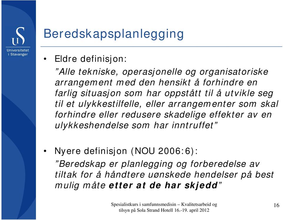 en ulykkeshendelse som har inntruffet Nyere definisjon (NOU 2006:6): Beredskap er planlegging og forberedelse av tiltak for å håndtere uønskede