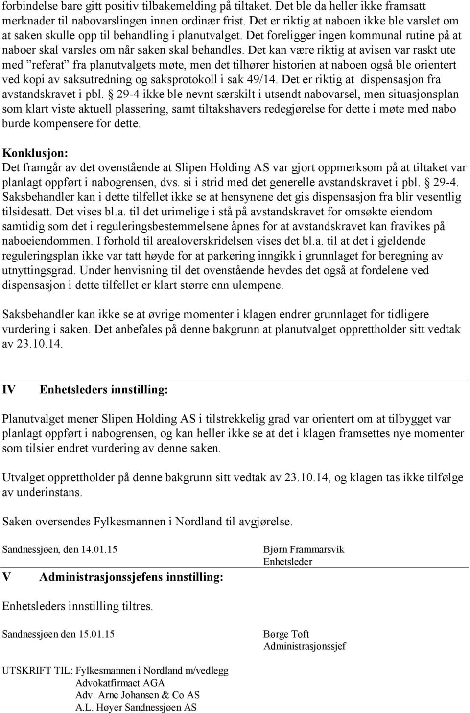 Det kan være riktig at avisen var raskt ute med referat fra planutvalgets møte, men det tilhører historien at naboen også ble orientert ved kopi av saksutredning og saksprotokoll i sak 49/14.