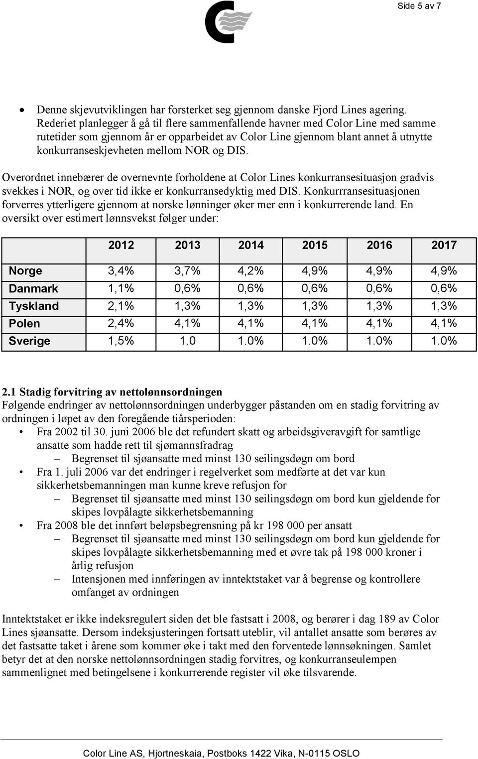 og DIS. Overordnet innebærer de overnevnte forholdene at Color Lines konkurransesituasjon gradvis svekkes i NOR, og over tid ikke er konkurransedyktig med DIS.