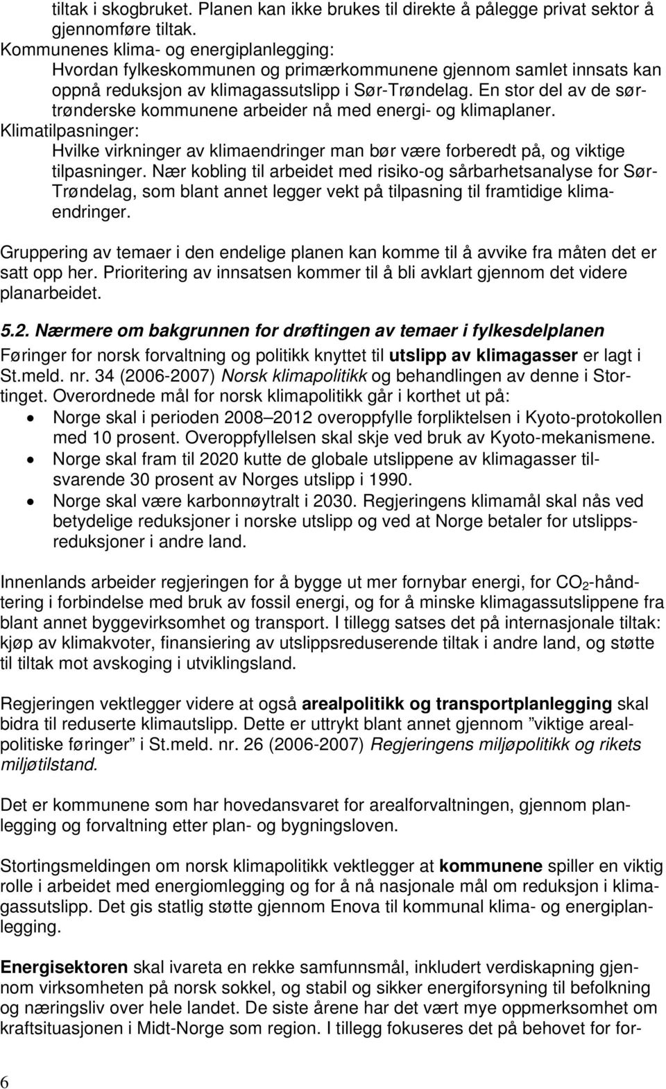 En stor del av de sørtrønderske kommunene arbeider nå med energi- og klimaplaner. Klimatilpasninger: Hvilke virkninger av klimaendringer man bør være forberedt på, og viktige tilpasninger.