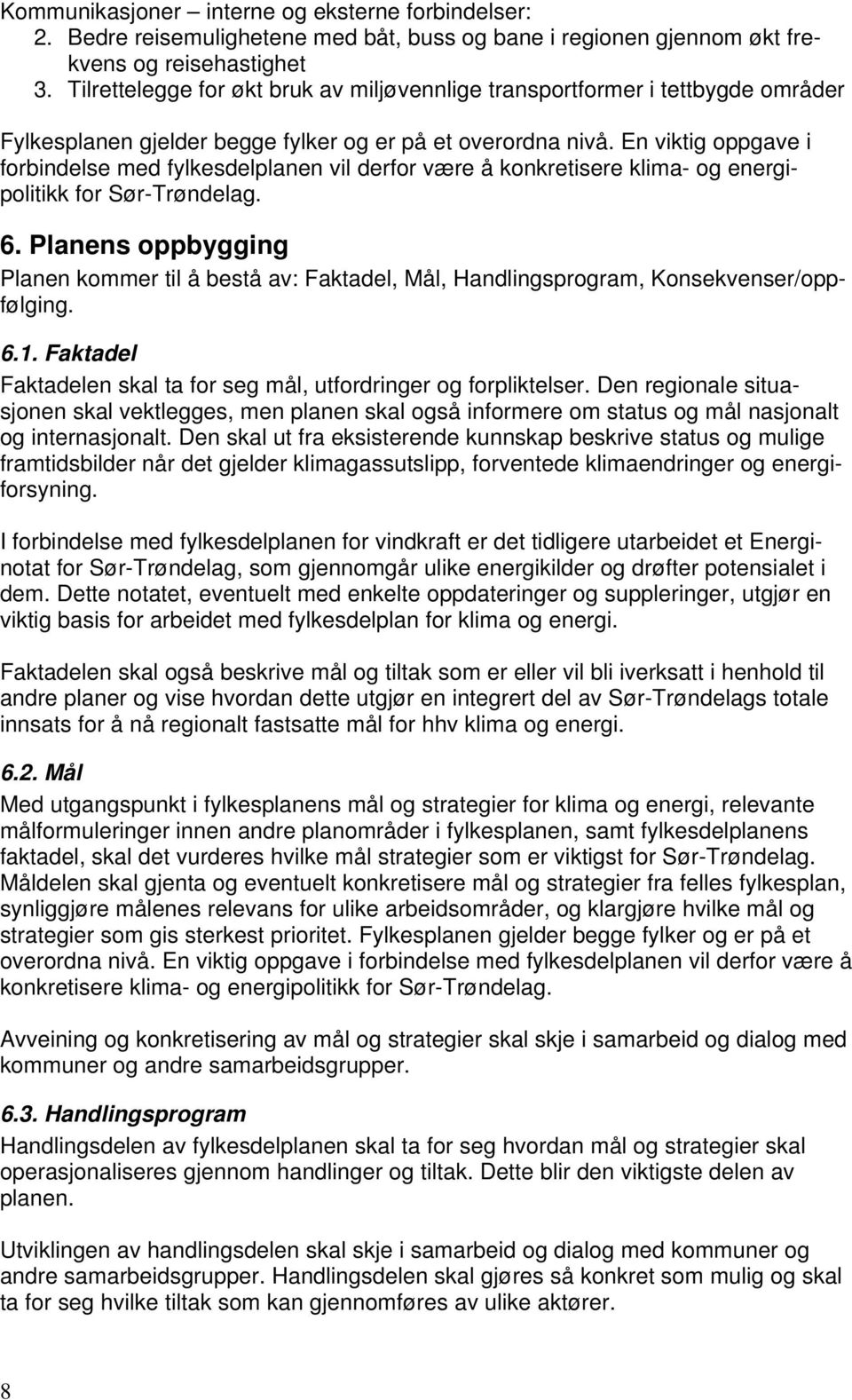 En viktig oppgave i forbindelse med fylkesdelplanen vil derfor være å konkretisere klima- og energipolitikk for Sør-Trøndelag. 6.