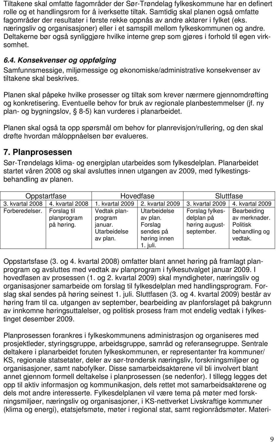 Deltakerne bør også synliggjøre hvilke interne grep som gjøres i forhold til egen virksomhet. 6.4.