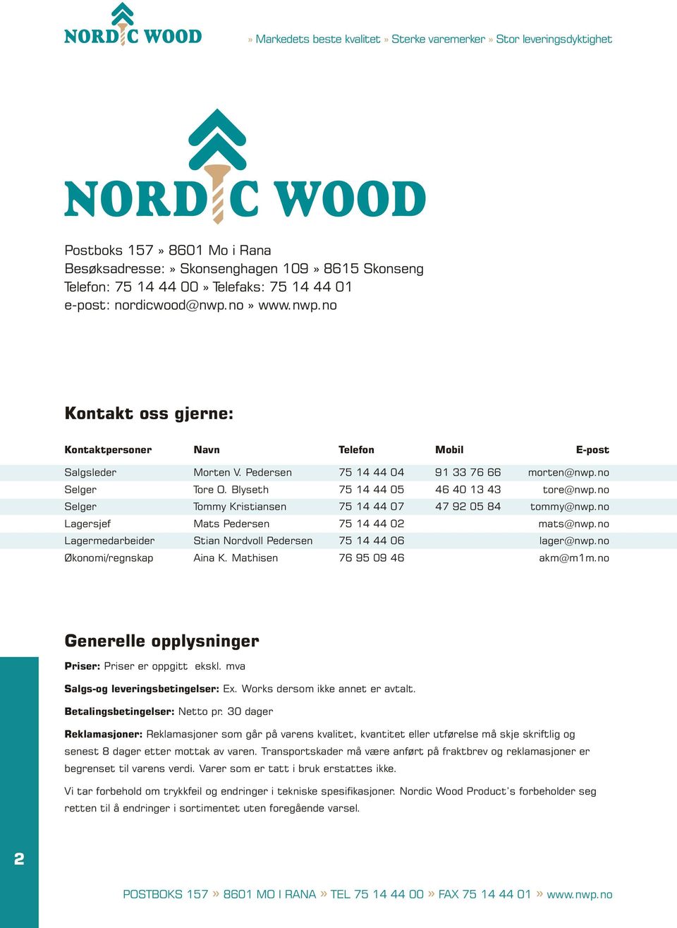 Blyseth 75 14 44 05 46 40 13 43 tore@nwp.no Selger Tommy Kristiansen 75 14 44 07 47 92 05 84 tommy@nwp.no Lagersjef Mats Pedersen 75 14 44 02 mats@nwp.