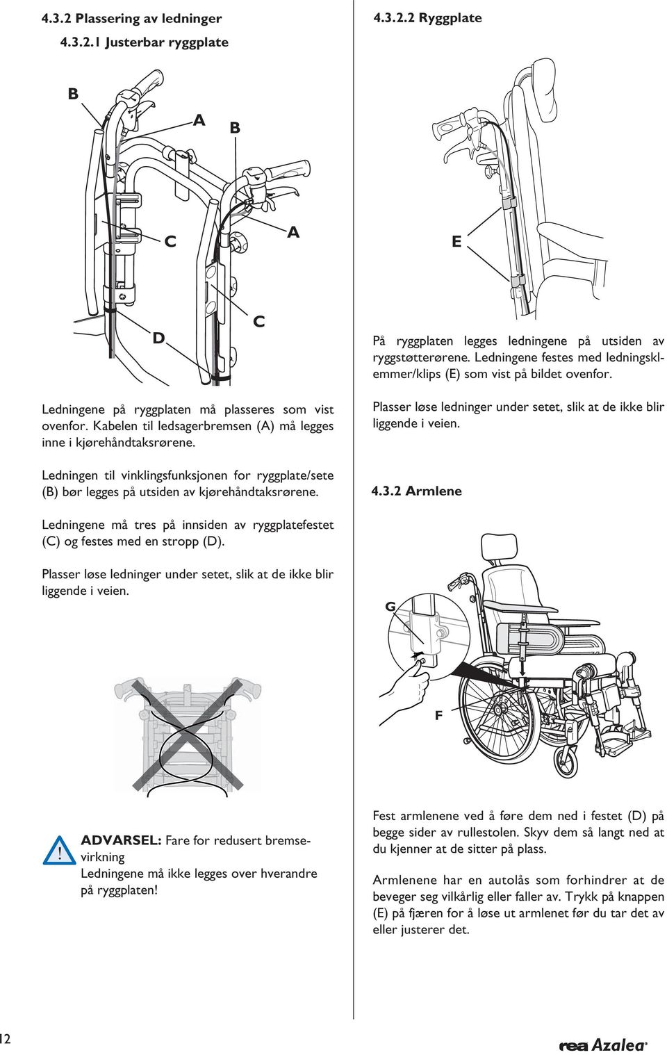 Ledningen til vinklingsfunksjonen for ryggplate/sete () bør legges på utsiden av kjørehåndtaksrørene. Plasser løse ledninger under setet, slik at de ikke blir liggende i veien.