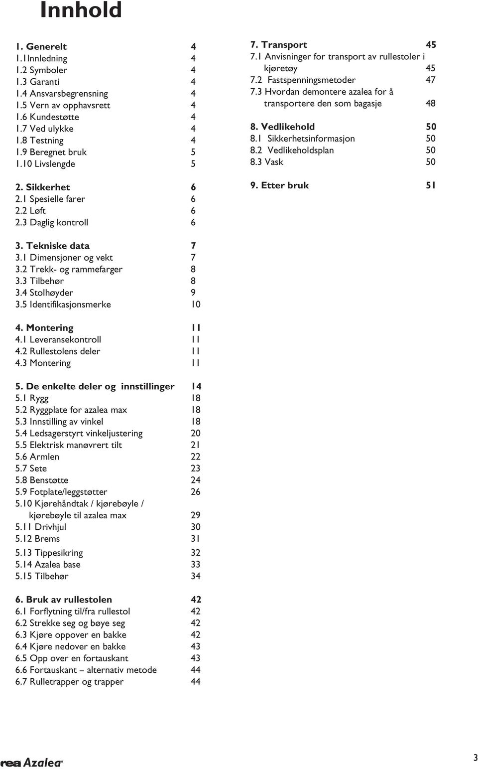 Sikkerhetsinformasjon 50 8. Vedlikeholdsplan 50 8. Vask 50 9. Etter bruk 5. Tekniske data 7. Dimensjoner og vekt 7. Trekk- og rammefarger 8. Tilbehør 8. Stolhøyder 9.5 Identifikasjonsmerke 0.