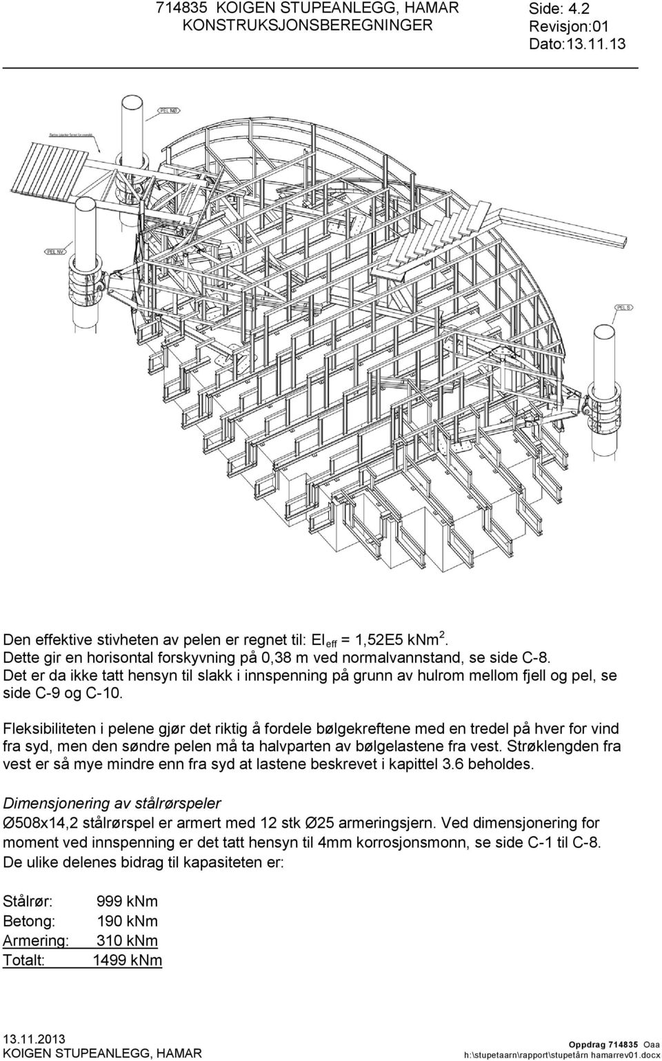 Fleksibiliteten i pelene gjør det riktig å fordele bølgekreftene med en tredel på hver for vind fra syd, men den søndre pelen må ta halvparten av bølgelastene fra vest.