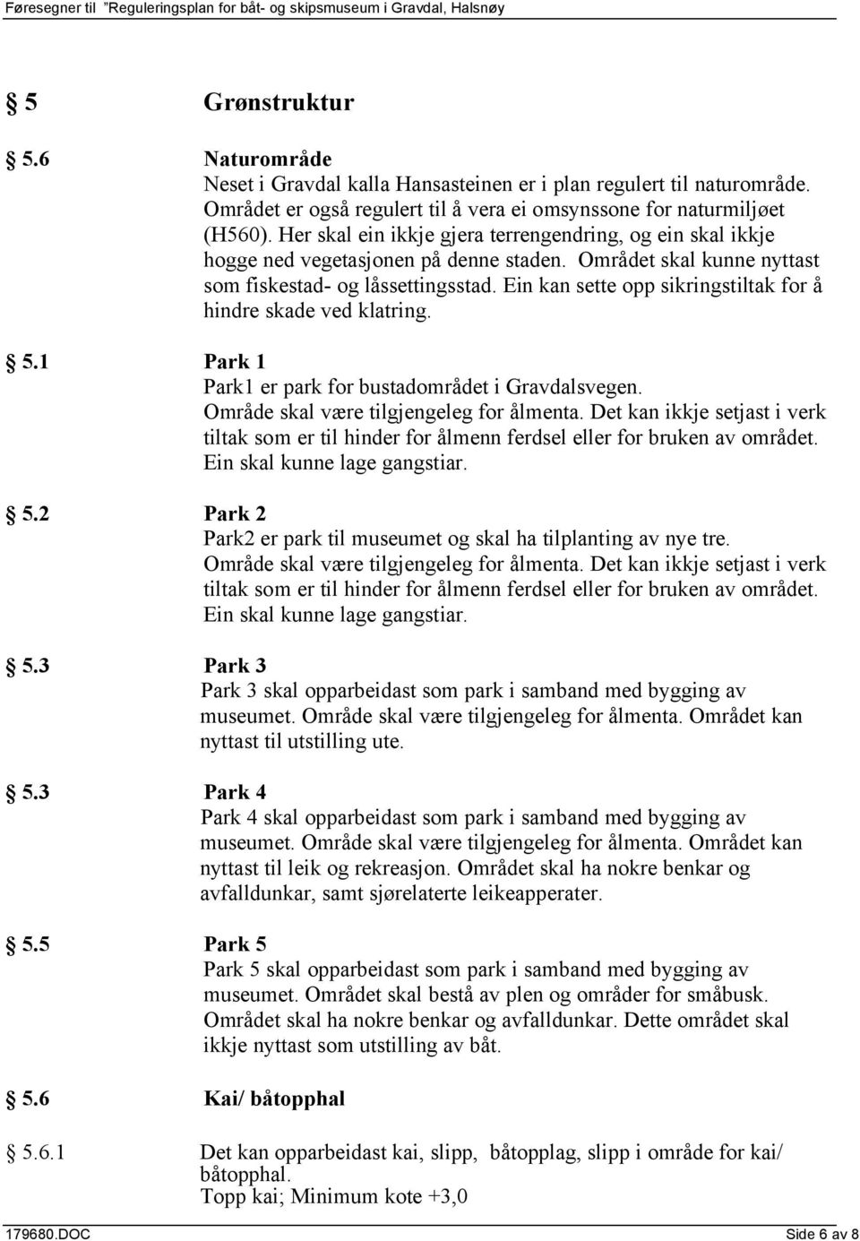 Ein kan sette opp sikringstiltak for å hindre skade ved klatring. 5.1 Park 1 Park1 er park for bustadområdet i Gravdalsvegen. Område skal være tilgjengeleg for ålmenta.