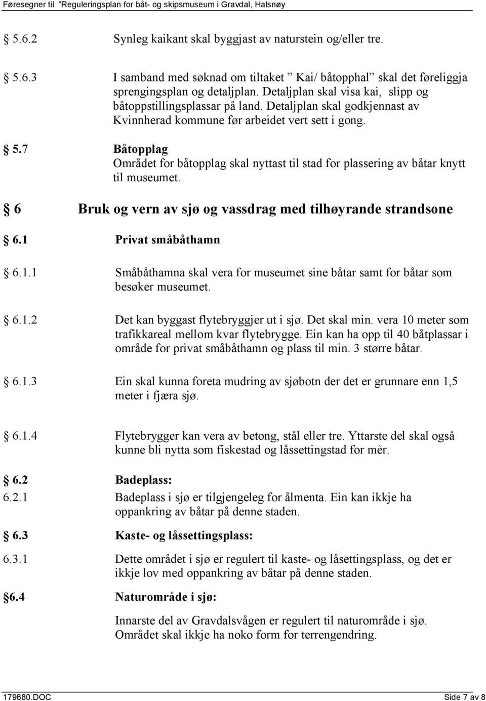 7 Båtopplag Området for båtopplag skal nyttast til stad for plassering av båtar knytt til museumet. 6 Bruk og vern av sjø og vassdrag med tilhøyrande strandsone 6.1 