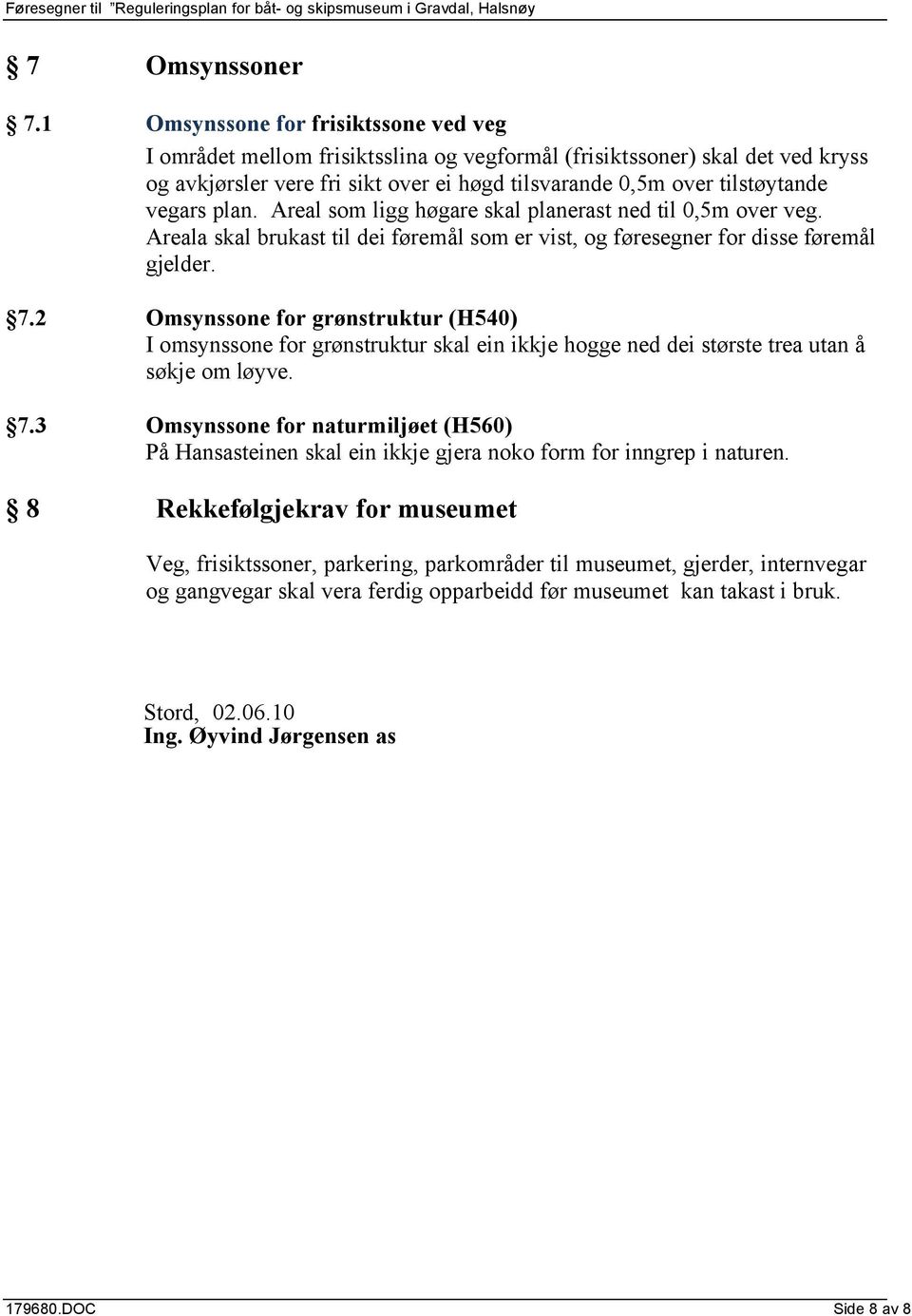 plan. Areal som ligg høgare skal planerast ned til 0,5m over veg. Areala skal brukast til dei føremål som er vist, og føresegner for disse føremål gjelder. 7.