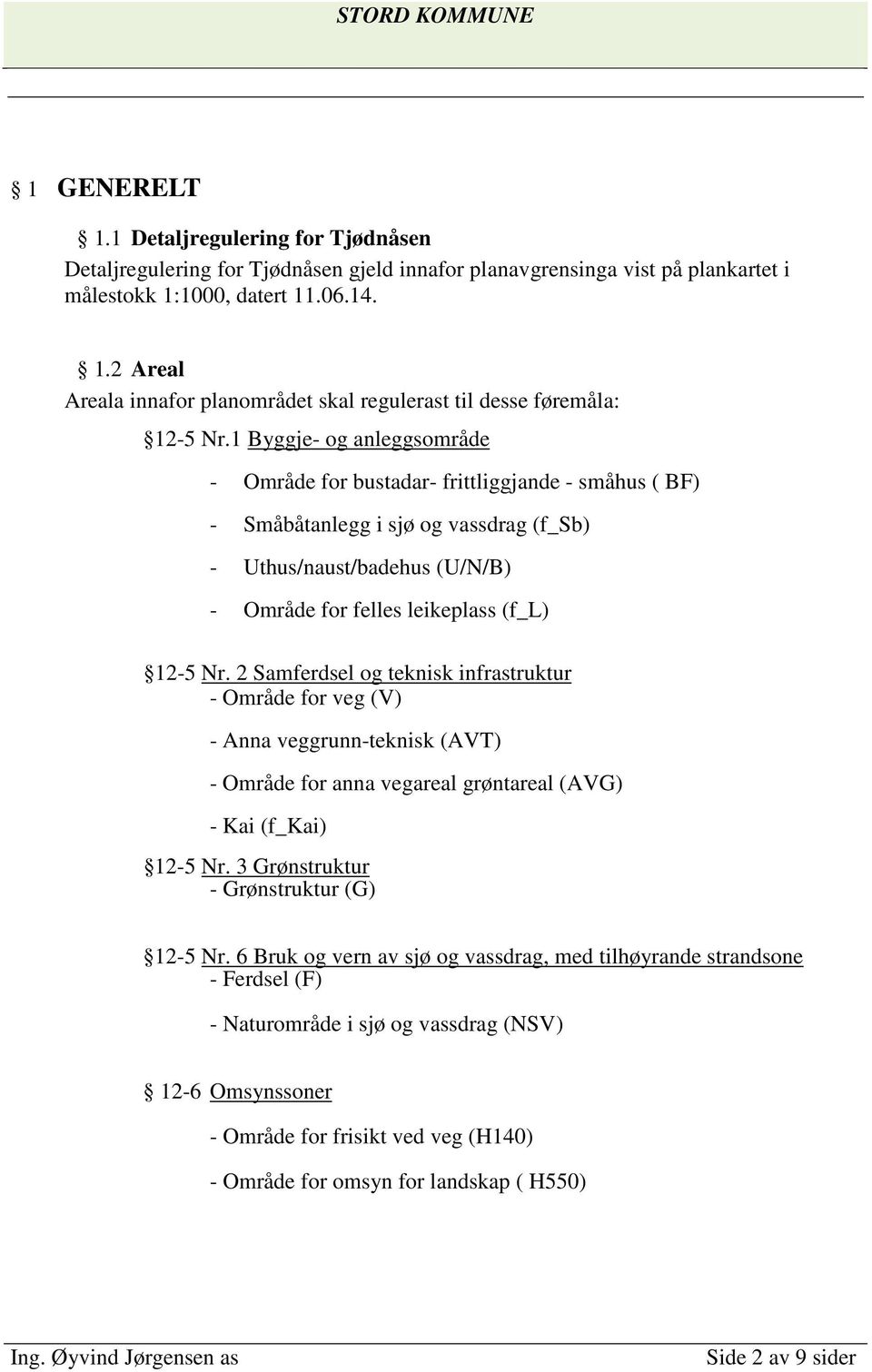 2 Samferdsel og teknisk infrastruktur - Område for veg (V) - Anna veggrunn-teknisk (AVT) - Område for anna vegareal grøntareal (AVG) - Kai (f_kai) 12-5 Nr. 3 Grønstruktur - Grønstruktur (G) 12-5 Nr.