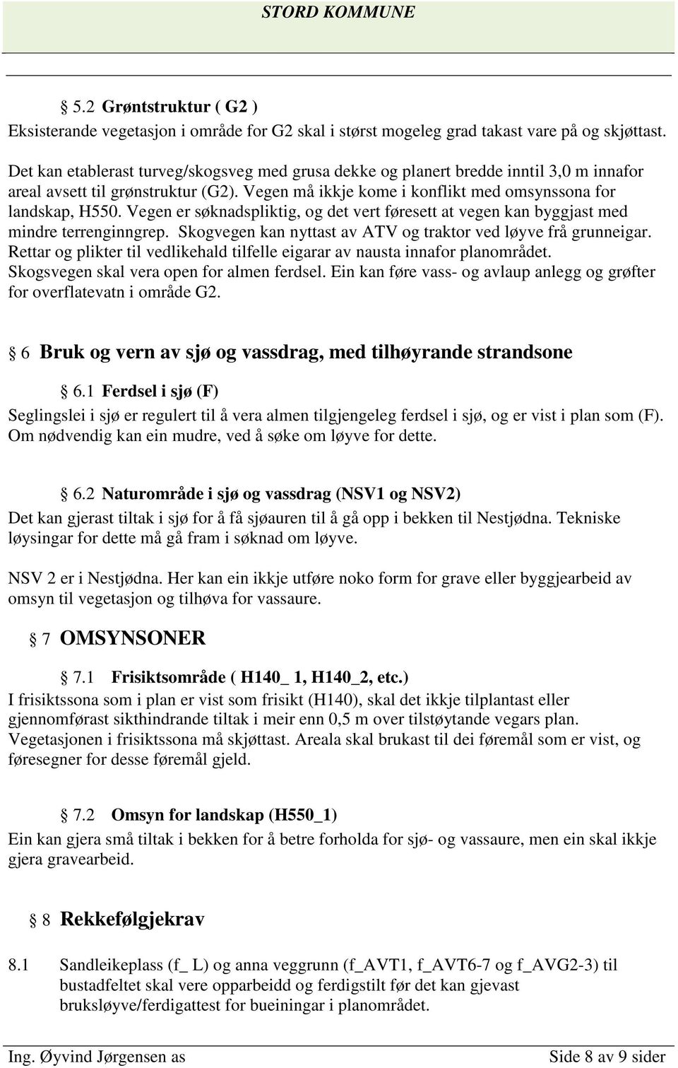 Vegen er søknadspliktig, og det vert føresett at vegen kan byggjast med mindre terrenginngrep. Skogvegen kan nyttast av ATV og traktor ved løyve frå grunneigar.