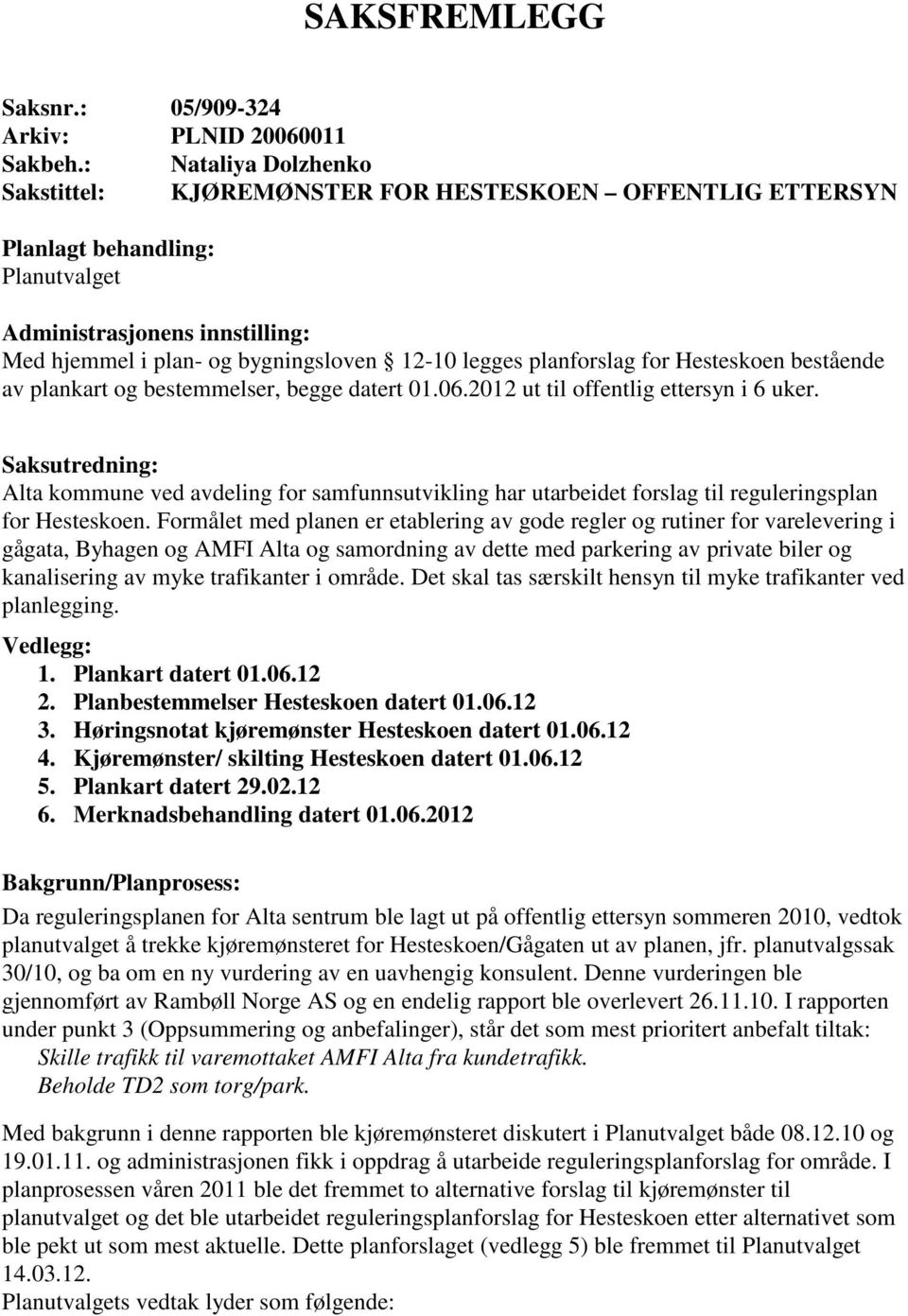 planforslag for Hesteskoen bestående av plankart og bestemmelser, begge datert 01.06.2012 ut til offentlig ettersyn i 6 uker.