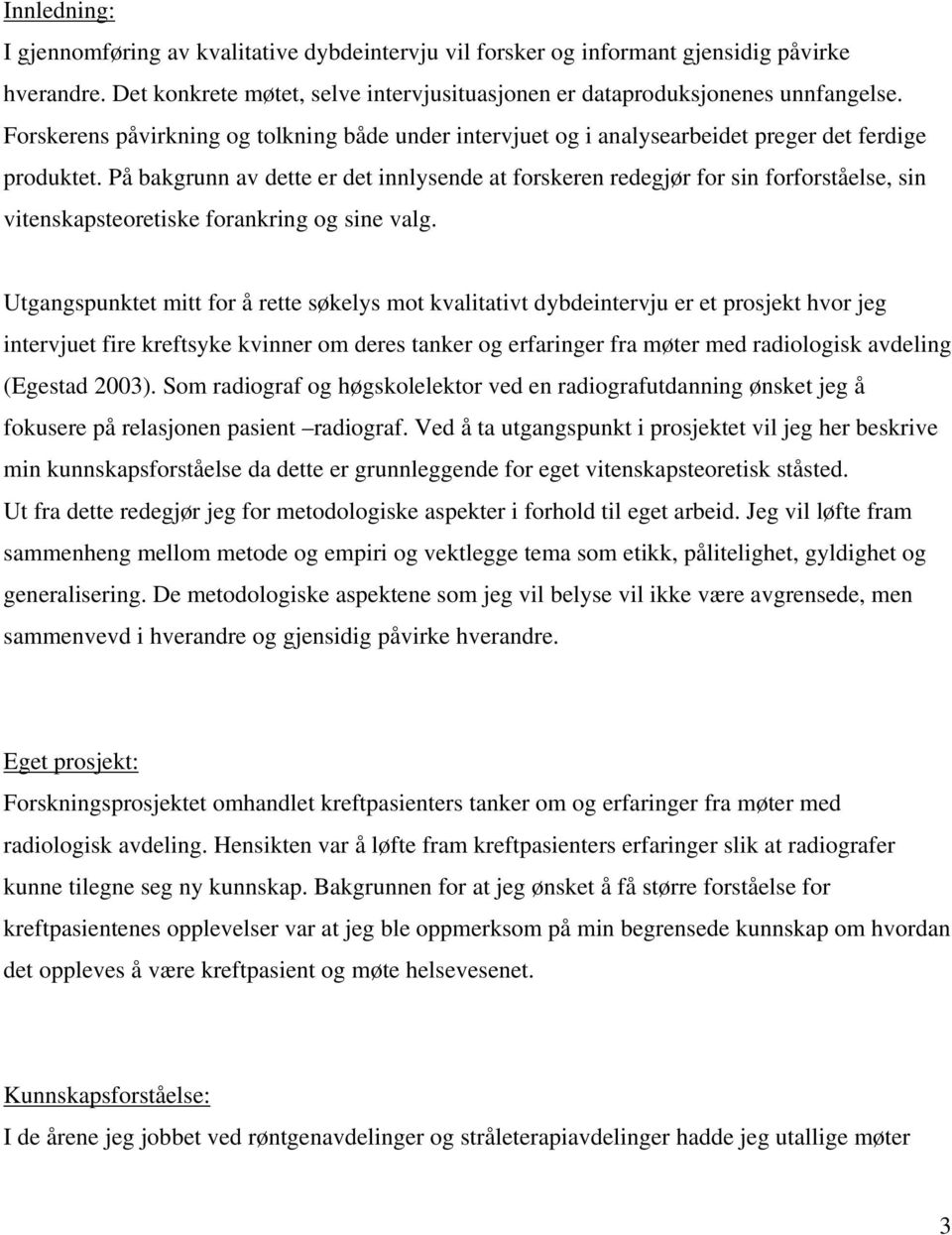 På bakgrunn av dette er det innlysende at forskeren redegjør for sin forforståelse, sin vitenskapsteoretiske forankring og sine valg.