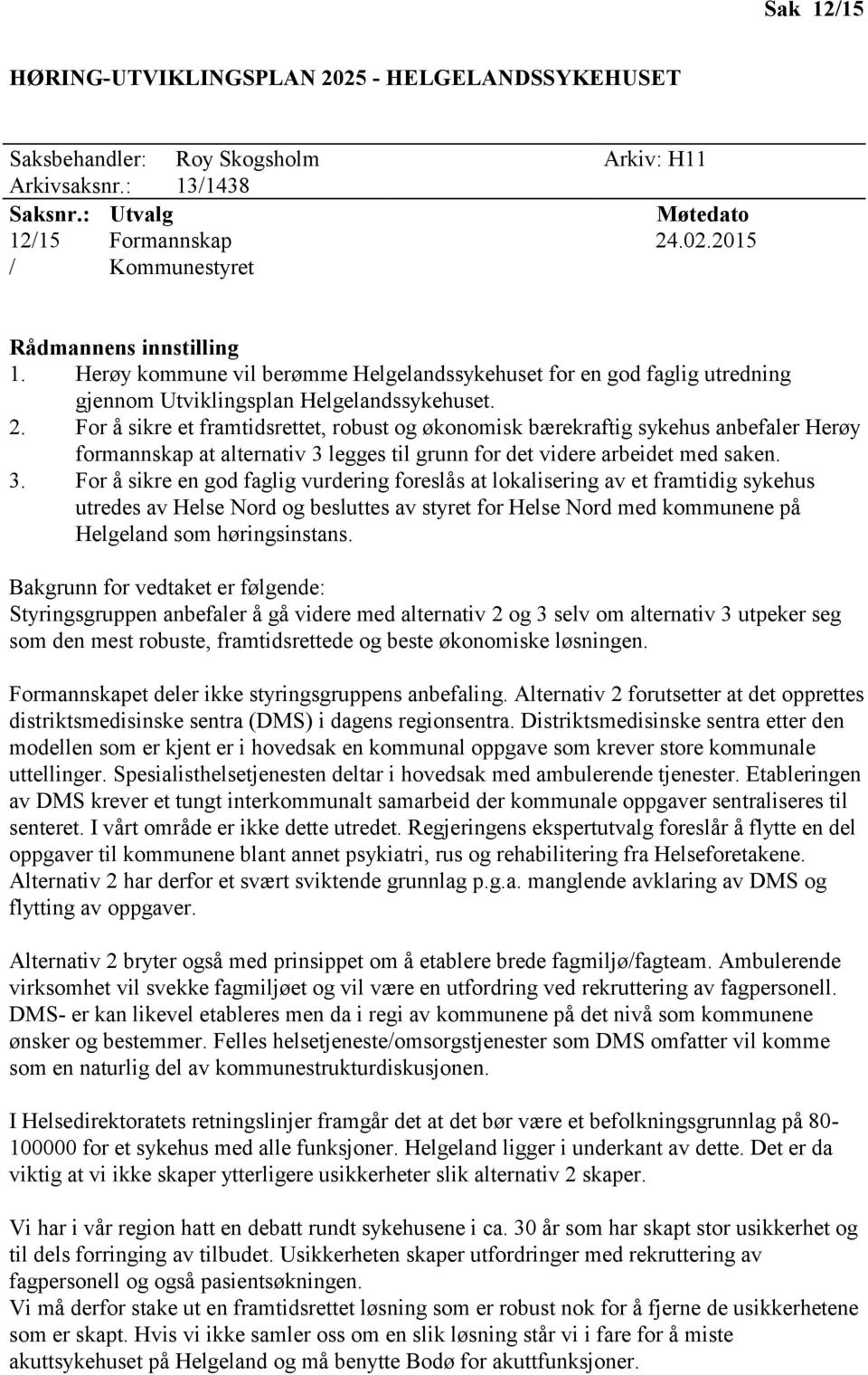 For å sikre et framtidsrettet, robust og økonomisk bærekraftig sykehus anbefaler Herøy formannskap at alternativ 3 