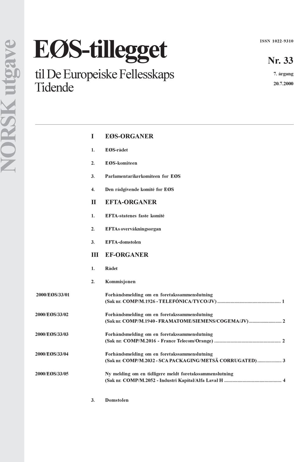 Kommisjonen 2000/EØS/33/01 2000/EØS/33/02 2000/EØS/33/03 2000/EØS/33/04 2000/EØS/33/05 (Sak nr. COMP/M.1926 - TELEFÓNICA/TYCO/JV)... 1 (Sak nr. COMP/M.1940 - FRAMATOME/SIEMENS/COGEMA/JV).