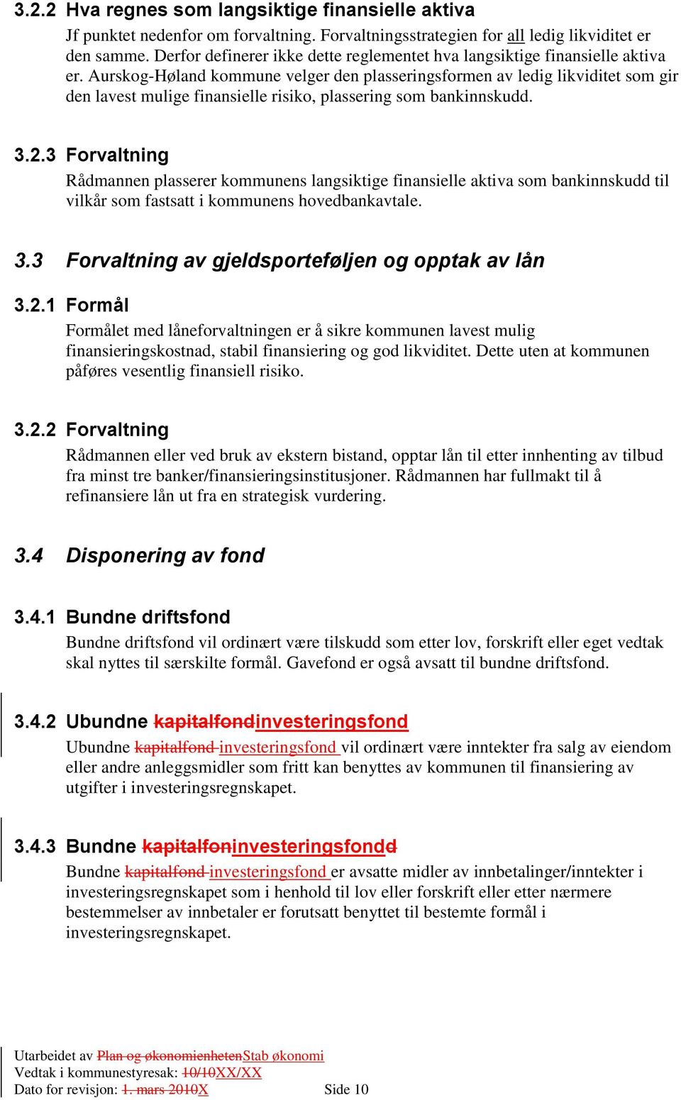 Aurskog-Høland kommune velger den plasseringsformen av ledig likviditet som gir den lavest mulige finansielle risiko, plassering som bankinnskudd. 3.2.