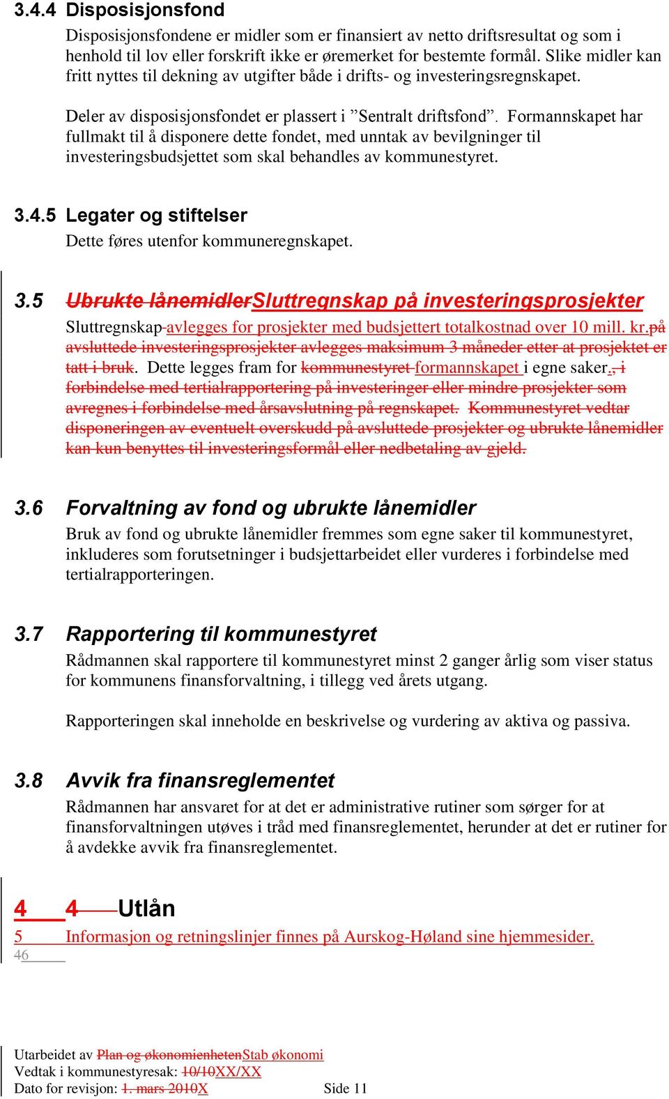 Formannskapet har fullmakt til å disponere dette fondet, med unntak av bevilgninger til investeringsbudsjettet som skal behandles av kommunestyret. 3.4.