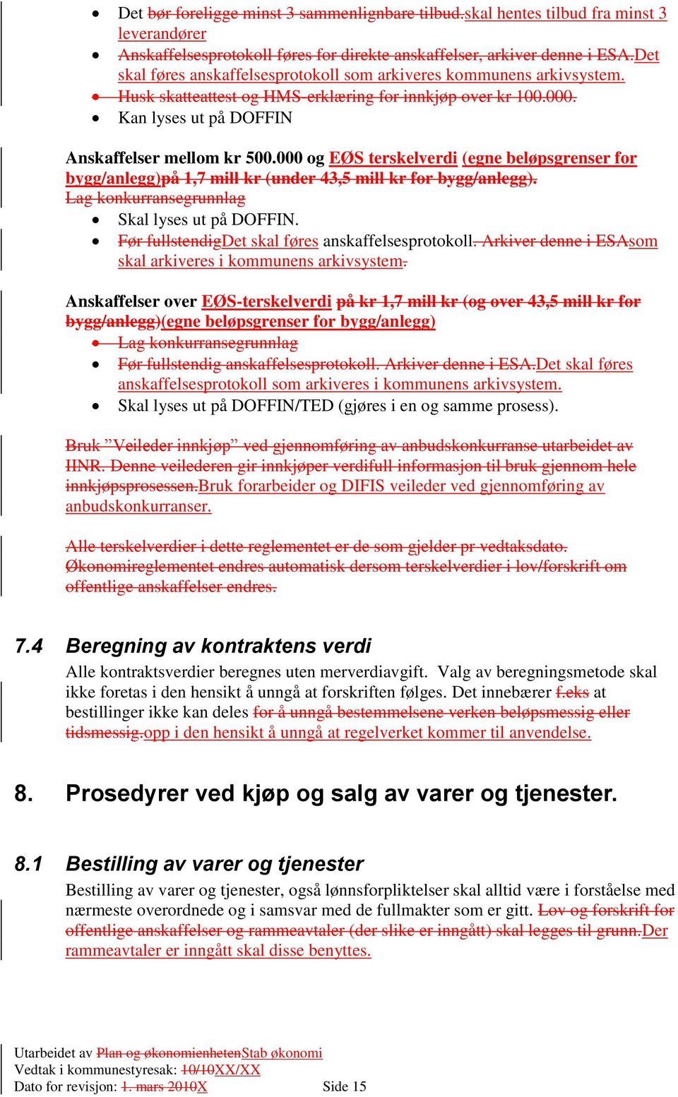 000 og EØS terskelverdi (egne beløpsgrenser for bygg/anlegg)på 1,7 mill kr (under 43,5 mill kr for bygg/anlegg). Lag konkurransegrunnlag Skal lyses ut på DOFFIN.