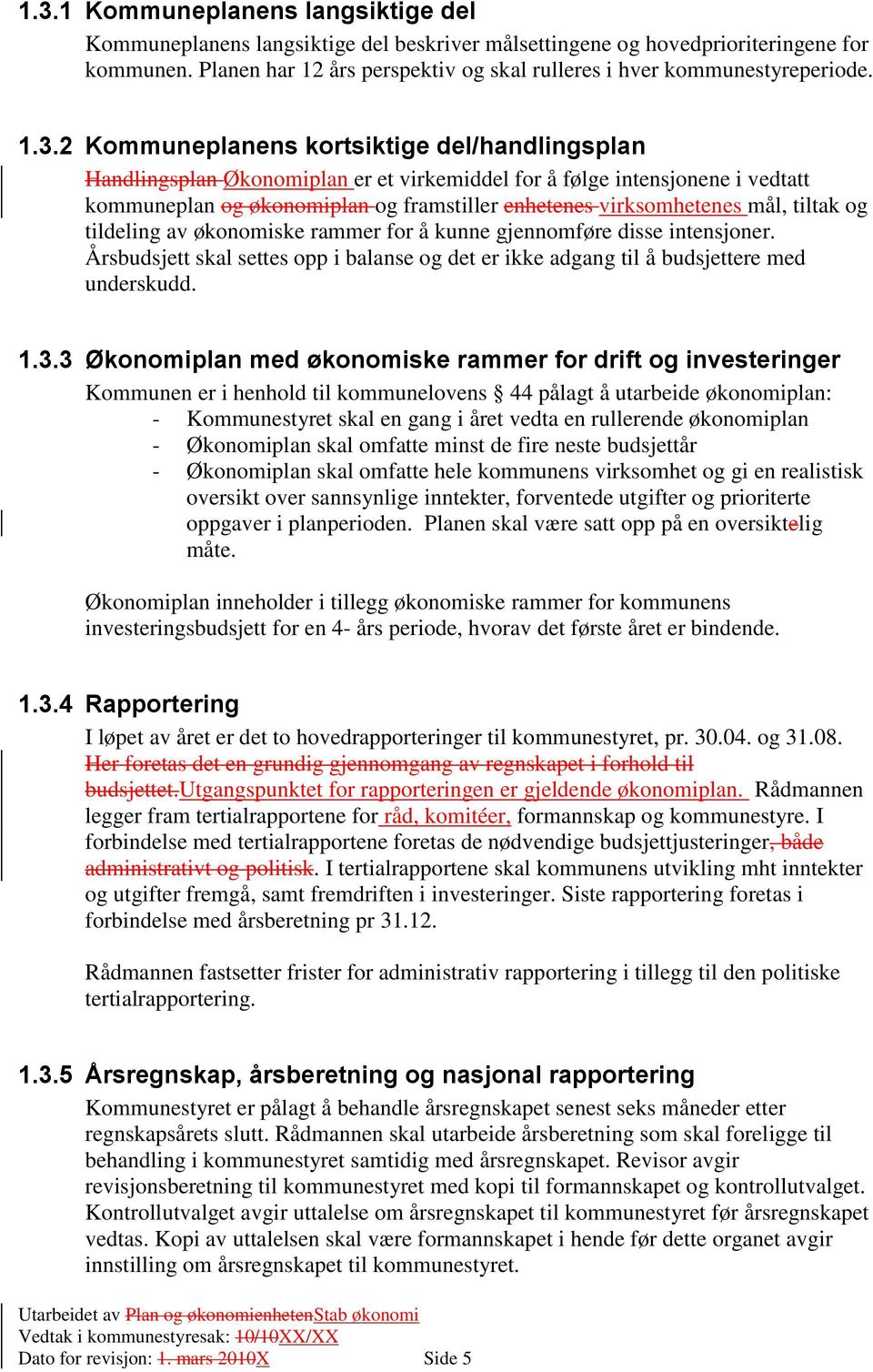 2 Kommuneplanens kortsiktige del/handlingsplan Handlingsplan Økonomiplan er et virkemiddel for å følge intensjonene i vedtatt kommuneplan og økonomiplan og framstiller enhetenes virksomhetenes mål,