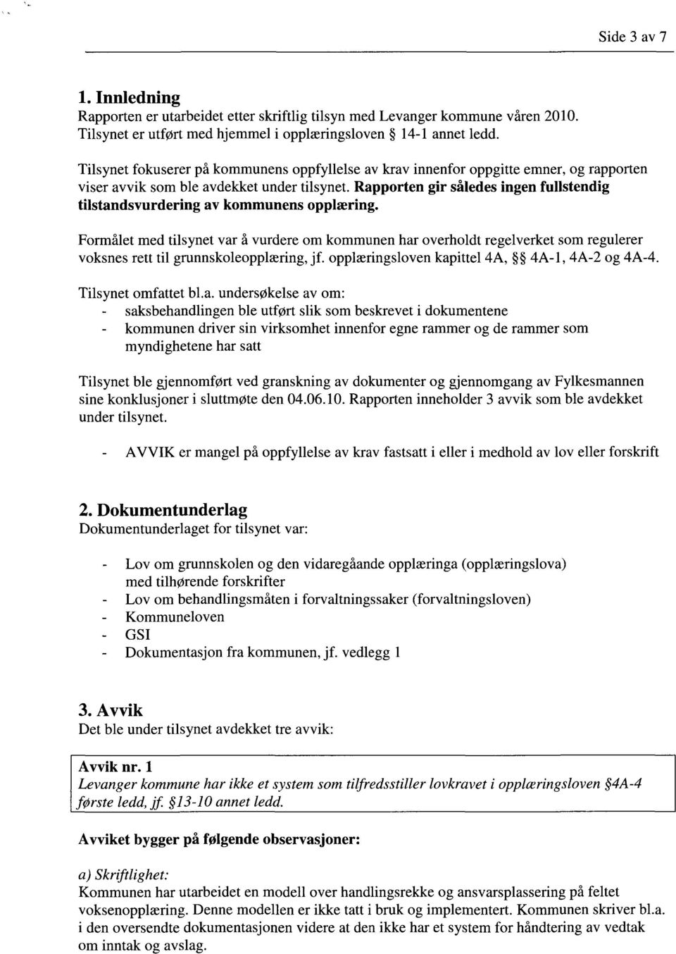 Rapporten gir således ingen fullstendig tilstandsvurdering av kommunens opplæring.