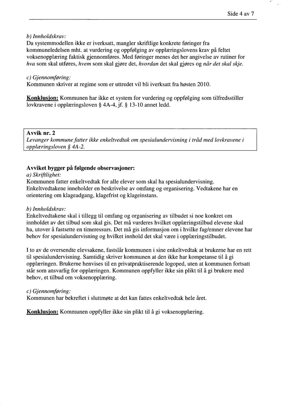 Med føringer menes det her angivelse av rutiner for hva som skal utføres, hvem som skal gjøre det, hvordan det skal gjøres og når det skal skje.