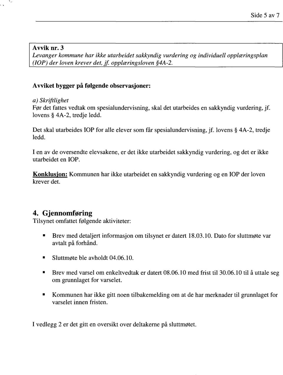 Det skal utarbeides IOP for alle elever som får spesialundervisning, jf. lovens 4A-2, tredje ledd.