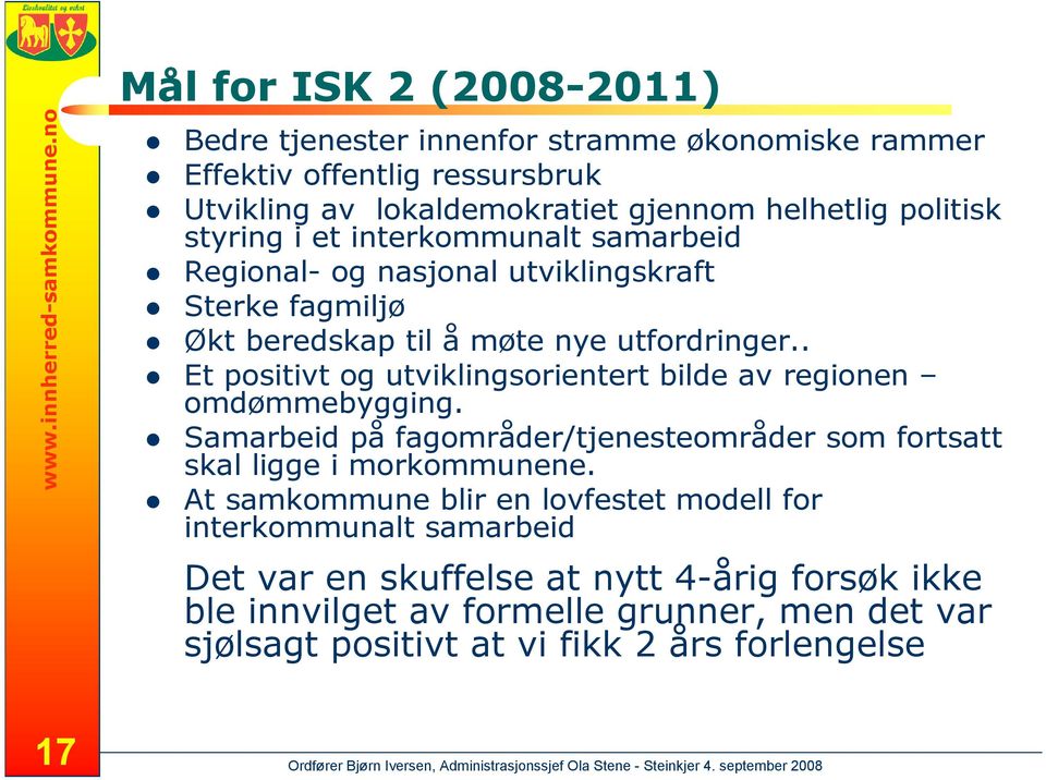 styring i et interkommunalt samarbeid Regional- og nasjonal utviklingskraft Sterke fagmiljø Økt beredskap til å møte nye utfordringer.