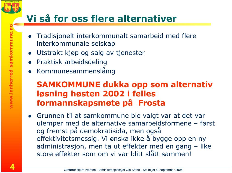 Kommunesammenslåing SAMKOMMUNE dukka opp som alternativ løsning høsten 2002 i felles formannskapsmøte på Frosta Grunnen til at samkommune ble valgt